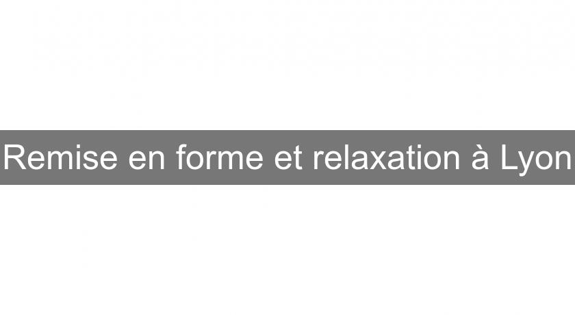 Remise en forme et relaxation à Lyon Remise en forme et relaxation à Lyon