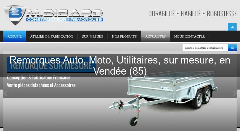Remorques Auto, Moto, Utilitaires, sur mesure, en Vendée (85) Remorques Auto, Moto, Utilitaires, sur mesure, en Vendée (85)