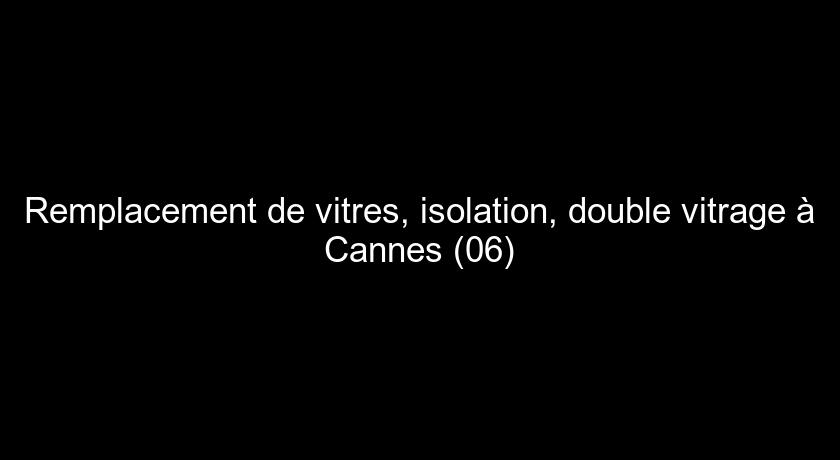 Remplacement de vitres, isolation, double vitrage à Cannes (06)