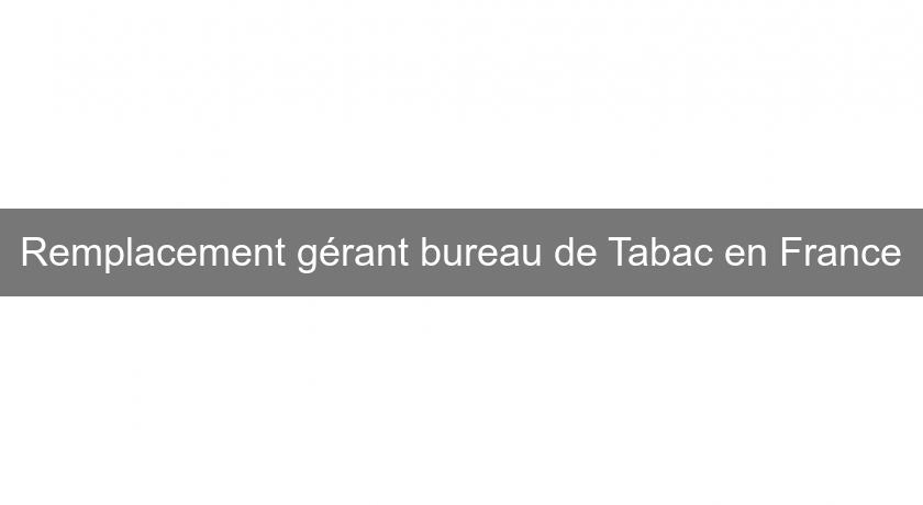 Remplacement gérant bureau de Tabac en France Remplacement gérant bureau de Tabac en France
