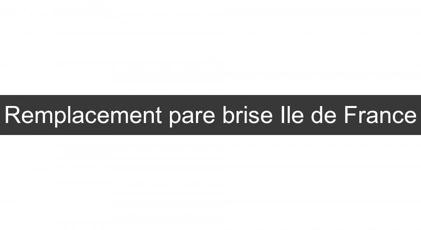 Remplacement pare brise Ile de France Remplacement pare brise Ile de France