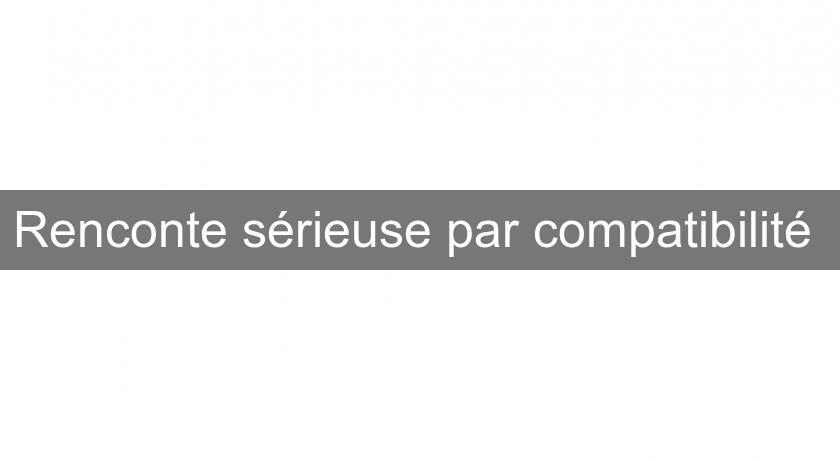 Renconte sérieuse par compatibilité Renconte sérieuse par compatibilité