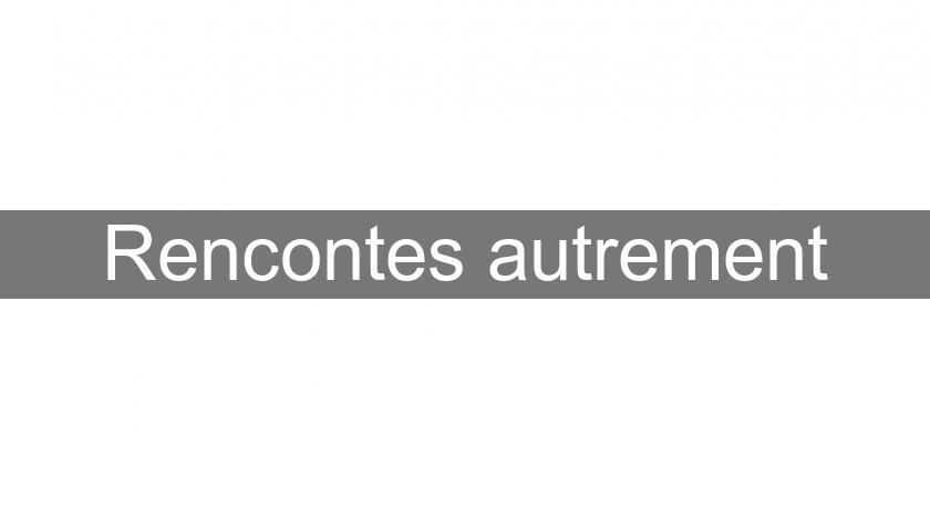 Rencontes autrement Rencontes autrement