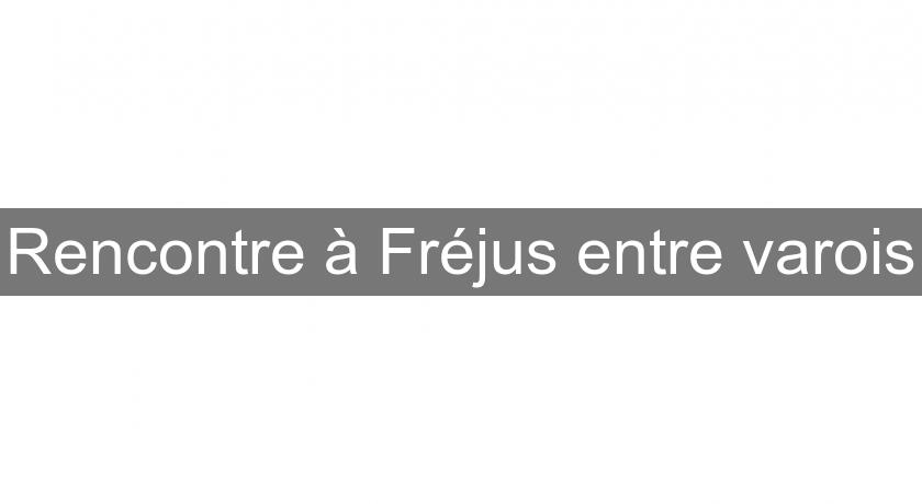 Rencontre à Fréjus entre varois Rencontre à Fréjus entre varois