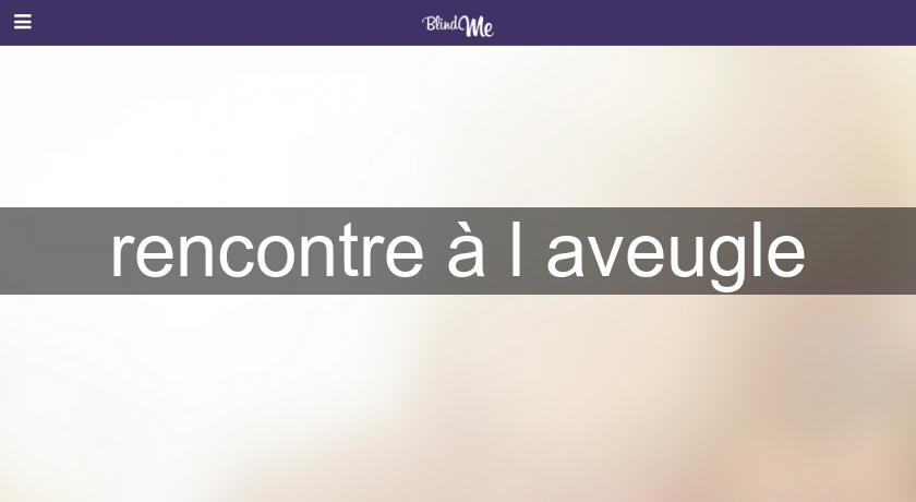 rencontre à l'aveugle rencontre à l'aveugle