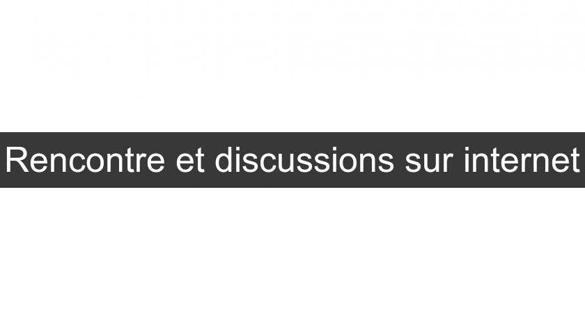 Rencontre et discussions sur internet Rencontre et discussions sur internet