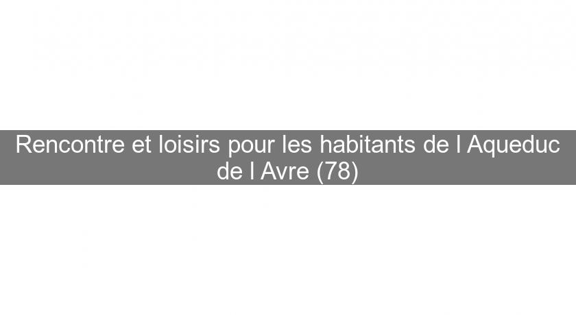 Rencontre et loisirs pour les habitants de l'Aqueduc de l'Avre (78) Rencontre et loisirs pour les habitants de l'Aqueduc de l'Avre (78)