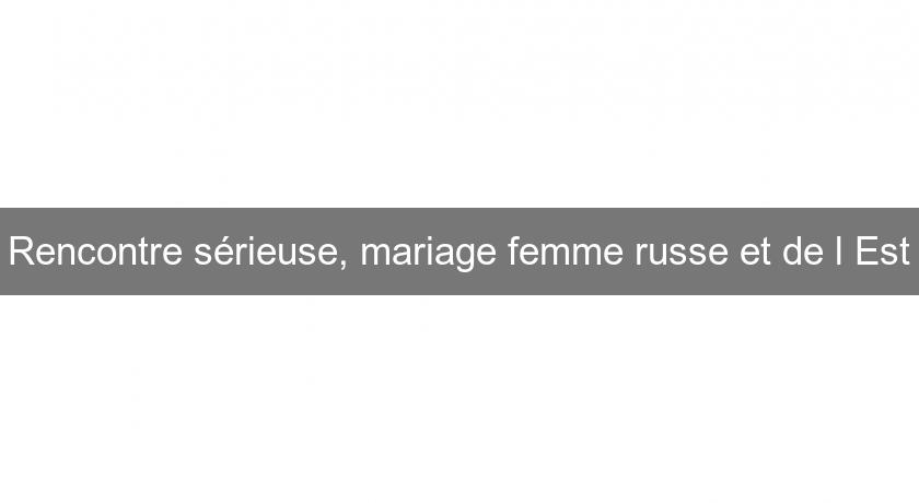Rencontre sérieuse, mariage femme russe et de l'Est Rencontre sérieuse, mariage femme russe et de l'Est