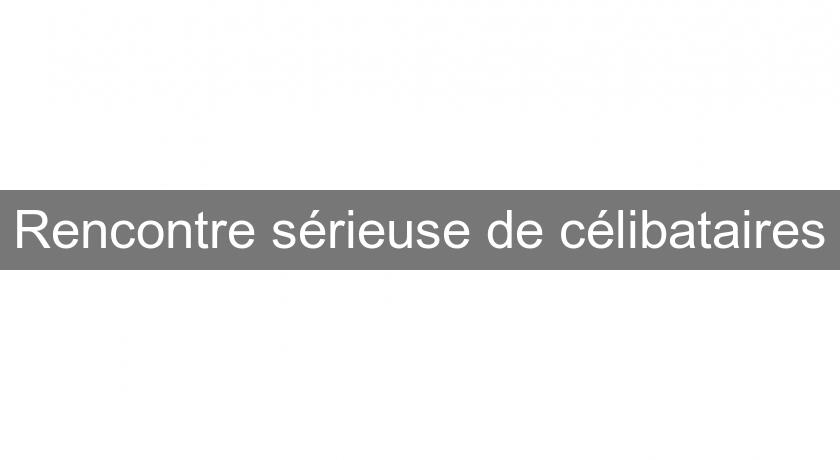Rencontre sérieuse de célibataires Rencontre sérieuse de célibataires