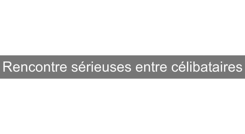 Rencontre sérieuses entre célibataires Rencontre sérieuses entre célibataires