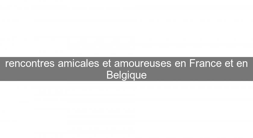 rencontres amicales et amoureuses en France et en Belgique