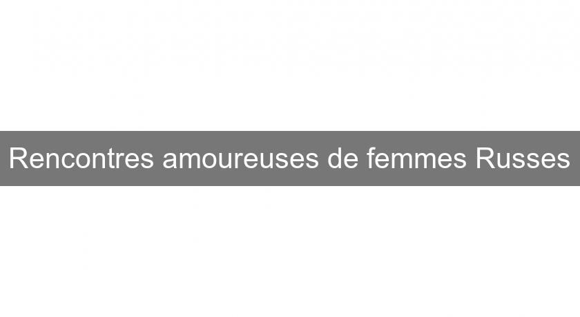 Rencontres amoureuses de femmes Russes Rencontres amoureuses de femmes Russes