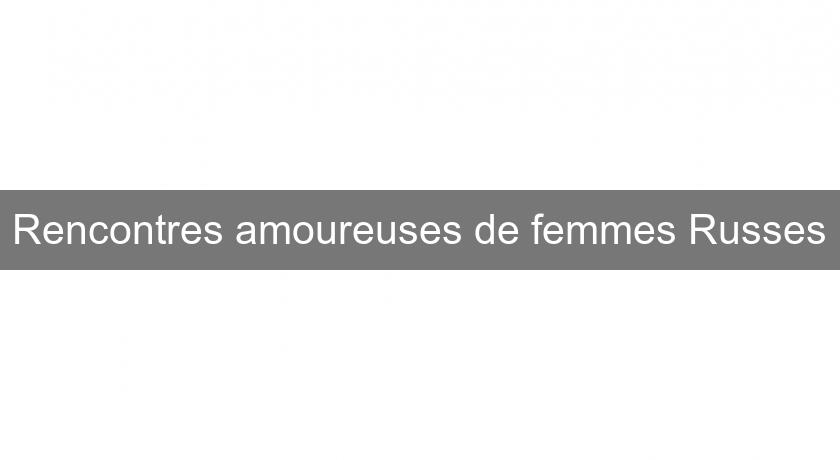 Rencontres amoureuses de femmes Russes