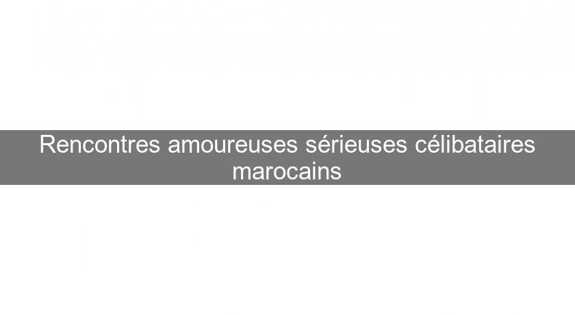 Rencontres amoureuses sérieuses célibataires marocains Rencontres amoureuses sérieuses célibataires marocains