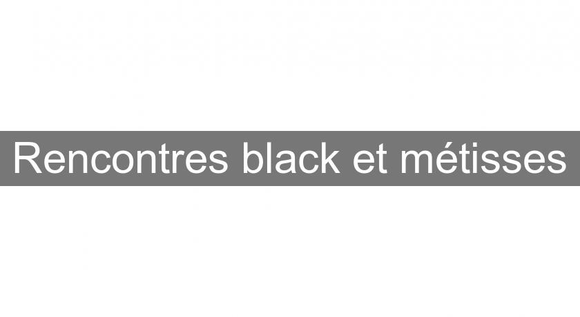 Rencontres black et métisses