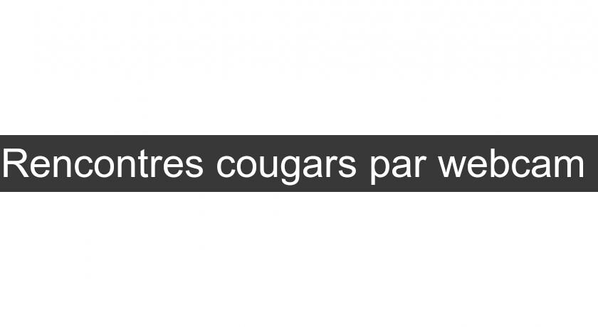 Rencontres cougars par webcam Rencontres cougars par webcam