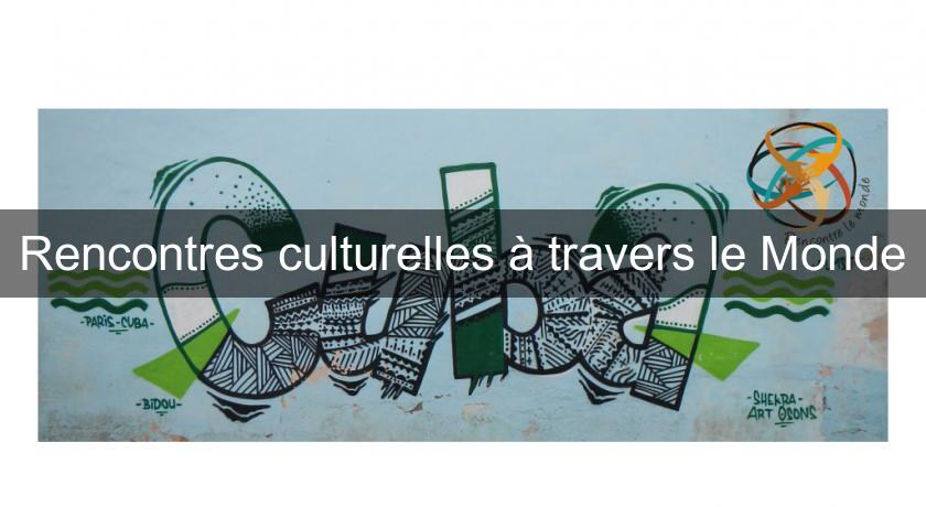 Rencontres culturelles à travers le Monde Rencontres culturelles à travers le Monde