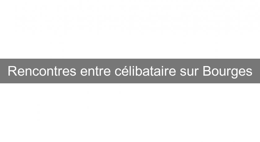 Rencontres entre célibataire sur Bourges Rencontres entre célibataire sur Bourges
