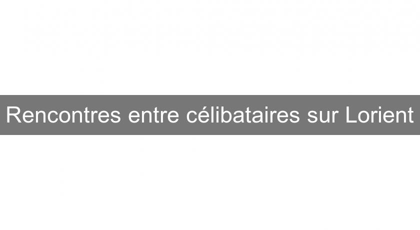 Rencontres entre célibataires sur Lorient Rencontres entre célibataires sur Lorient