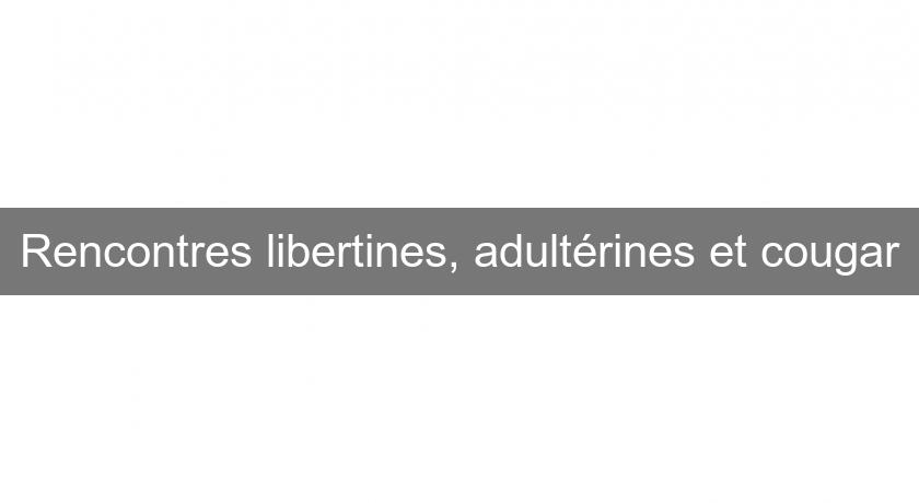 Rencontres libertines, adultérines et cougar Rencontres libertines, adultérines et cougar