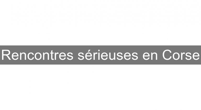 Rencontres sérieuses en Corse Rencontres sérieuses en Corse