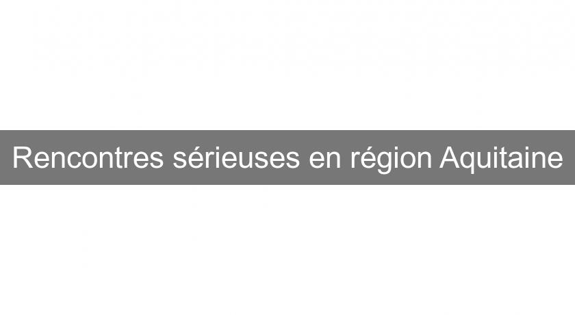 Rencontres sérieuses en région Aquitaine Rencontres sérieuses en région Aquitaine