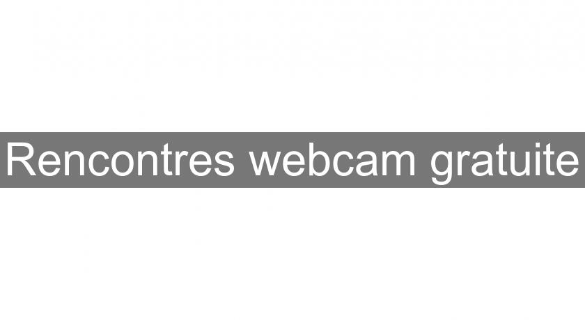 Rencontres webcam gratuite Rencontres webcam gratuite