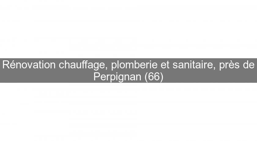 Rénovation chauffage, plomberie et sanitaire, près de Perpignan (66)