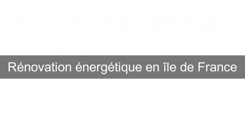 Rénovation énergétique en île de France Rénovation énergétique en île de France
