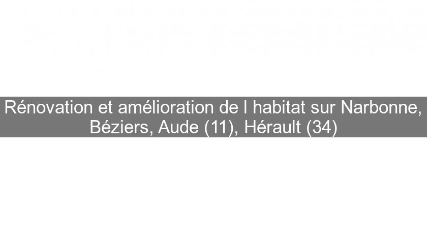 Rénovation et amélioration de l'habitat sur Narbonne, Béziers, Aude (11), Hérault (34)