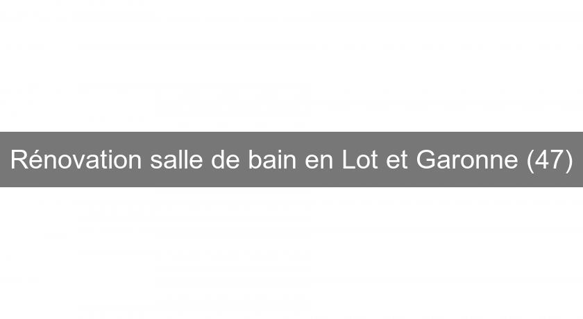 Rénovation salle de bain en Lot et Garonne (47)