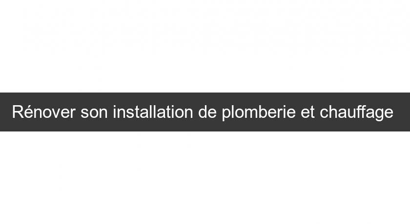 Rénover son installation de plomberie et chauffage Rénover son installation de plomberie et chauffage