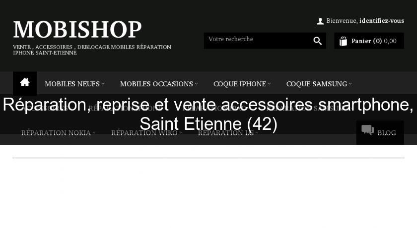 Réparation, reprise et vente accessoires smartphone, Saint Etienne (42)
