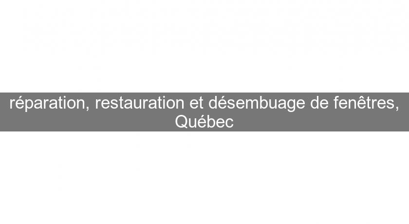 réparation, restauration et désembuage de fenêtres, Québec