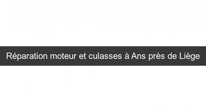 Réparation moteur et culasses à Ans près de Liège