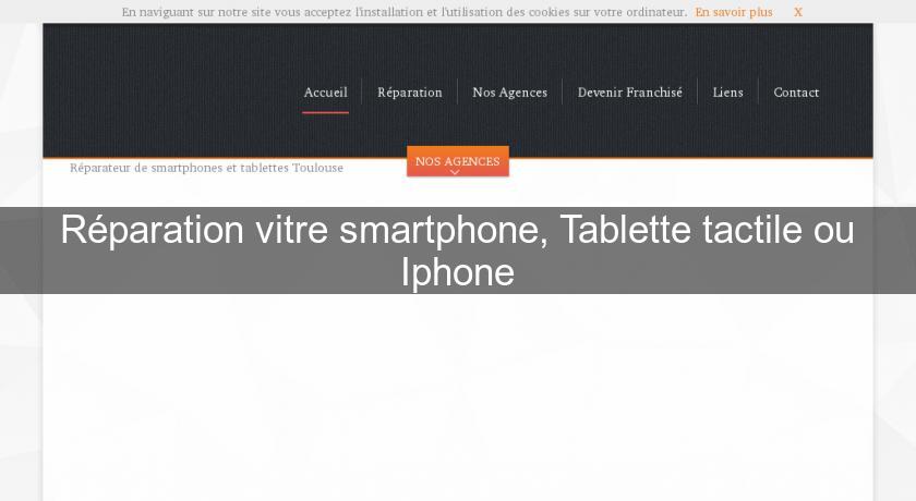 Réparation vitre smartphone, Tablette tactile ou Iphone