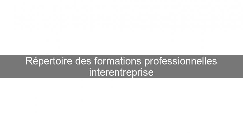 Répertoire des formations professionnelles interentreprise Répertoire des formations professionnelles interentreprise