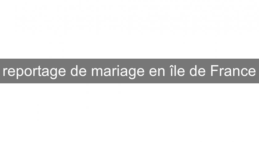 reportage de mariage en île de France