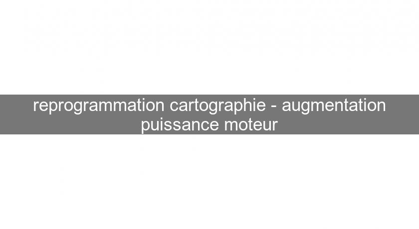 reprogrammation cartographie - augmentation puissance moteur