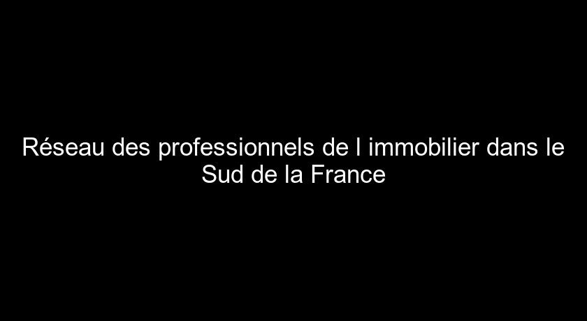 Réseau des professionnels de l'immobilier dans le Sud de la France