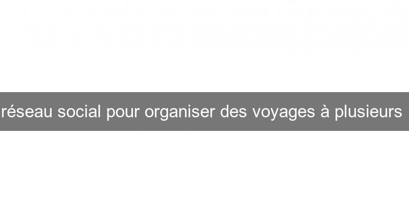 réseau social pour organiser des voyages à plusieurs 