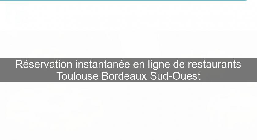 Réservation instantanée en ligne de restaurants Toulouse Bordeaux Sud-Ouest