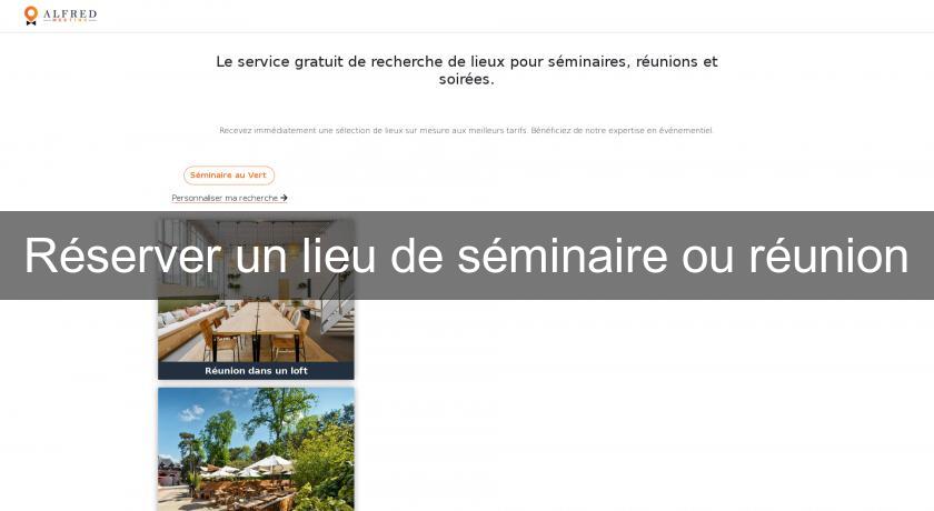 Réserver un lieu de séminaire ou réunion Réserver un lieu de séminaire ou réunion