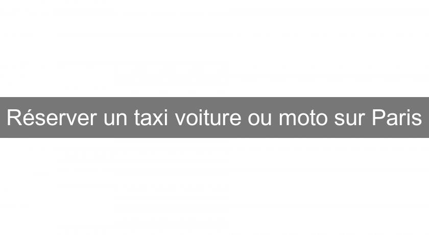 Réserver un taxi voiture ou moto sur Paris