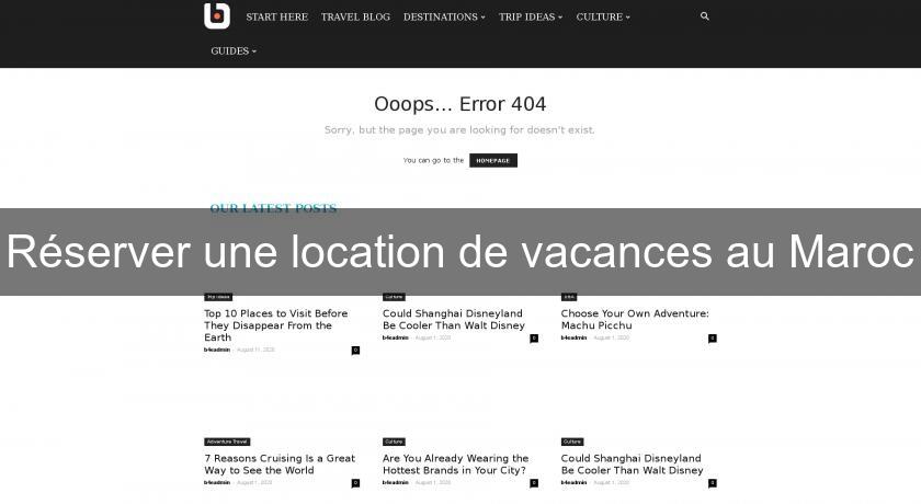 Réserver une location de vacances au Maroc Réserver une location de vacances au Maroc