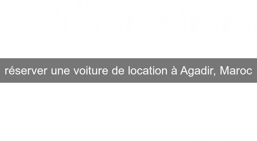 réserver une voiture de location à Agadir, Maroc réserver une voiture de location à Agadir, Maroc