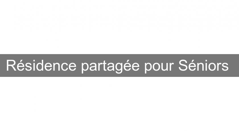 Résidence partagée pour Séniors Résidence partagée pour Séniors