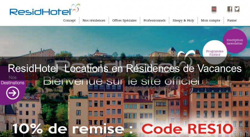 ResidHotel  Locations en Résidences de Vacances