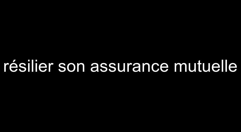 résilier son assurance mutuelle résilier son assurance mutuelle
