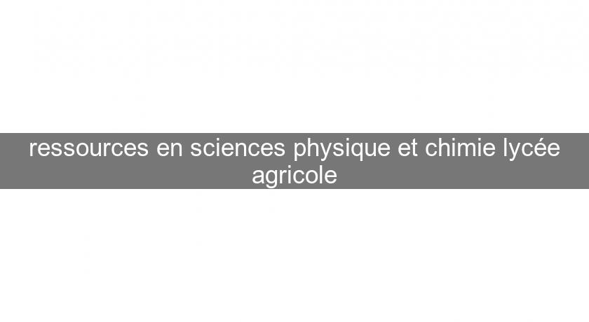 ressources en sciences physique et chimie lycée agricole